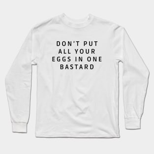 Don’t put all your eggs In one bastard Long Sleeve T-Shirt